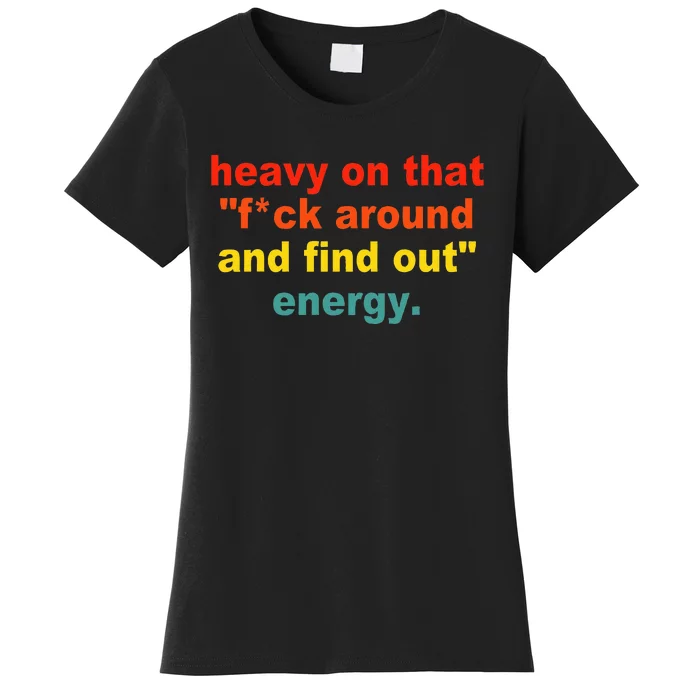 Heavy On That Fuck Around And Find Out Energy Women's T-Shirt