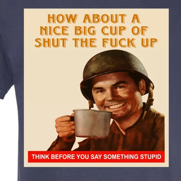 How About A Nice Big Cup of Shut The Fuck Up Garment-Dyed Heavyweight T-Shirt