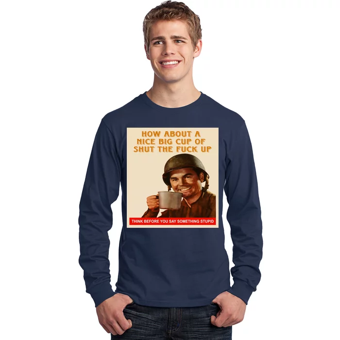 How About A Nice Big Cup of Shut The Fuck Up Long Sleeve Shirt