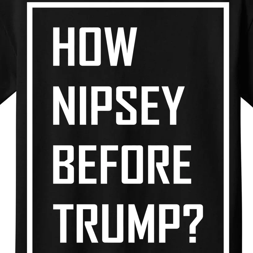 How Nipsey Before Trump? Kids T-Shirt