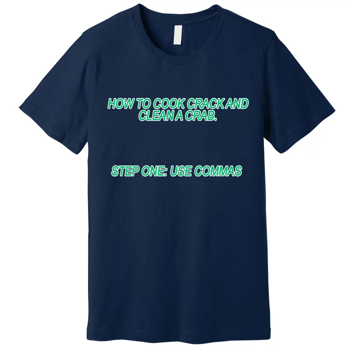 How To Cook Crack And Clean A Crab Use Commas Premium T-Shirt