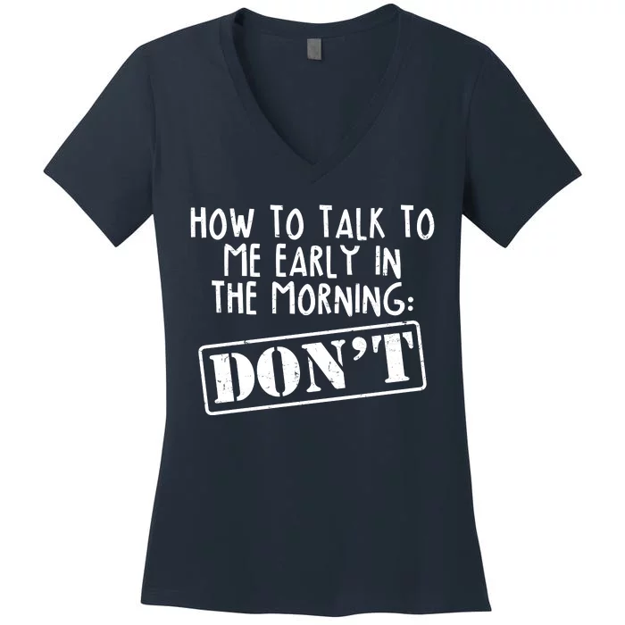 How To Talk To Me Early In The Morning DON'T Women's V-Neck T-Shirt