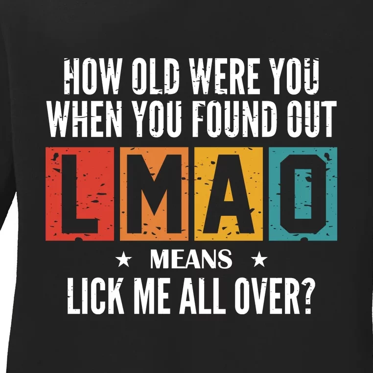 How Old Were You When You Found Out LMAO Means Lick Me All Over? Ladies Long Sleeve Shirt