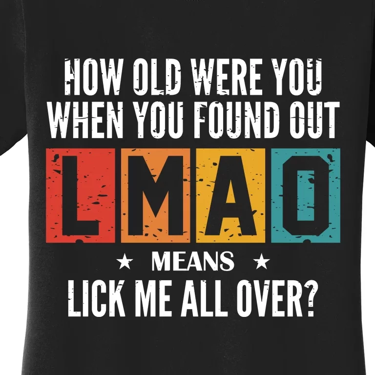 How Old Were You When You Found Out LMAO Means Lick Me All Over? Women's T-Shirt