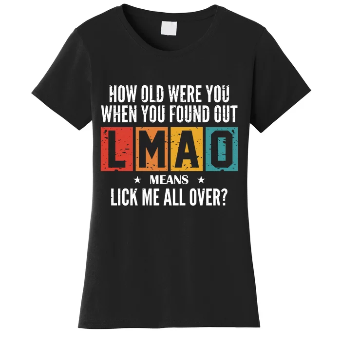 How Old Were You When You Found Out LMAO Means Lick Me All Over? Women's T-Shirt