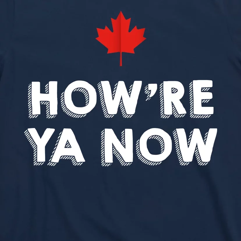 How're Ya Now Funny Canadian Greeting T-Shirt