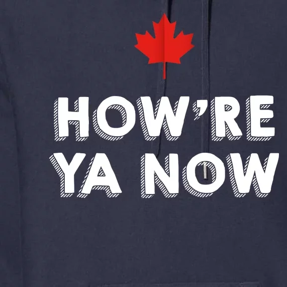 How're Ya Now Funny Canadian Greeting Premium Hoodie