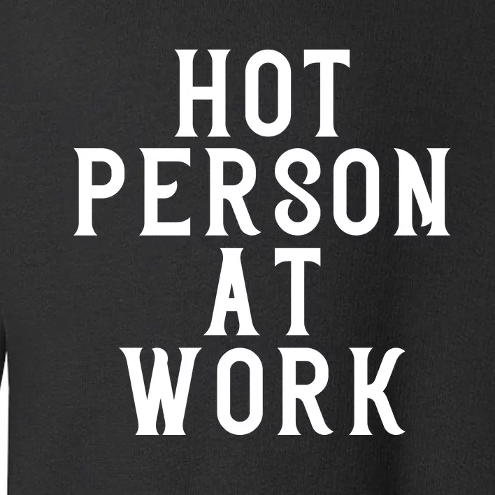 Hot Person At Work Toddler Sweatshirt