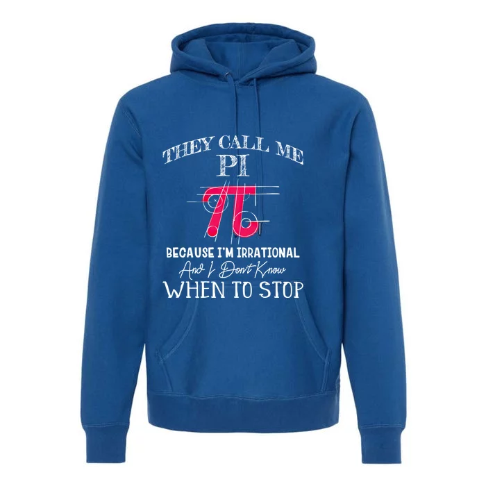 Happy Pi Day Gift They Call Me Pi Because I'm Irrational Gift Math Gift Premium Hoodie