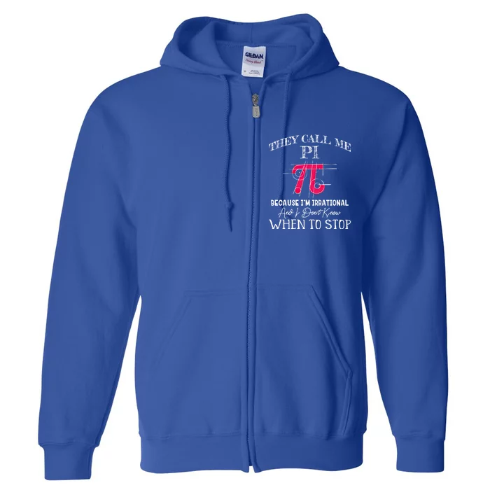 Happy Pi Day Gift They Call Me Pi Because I'm Irrational Gift Math Gift Full Zip Hoodie