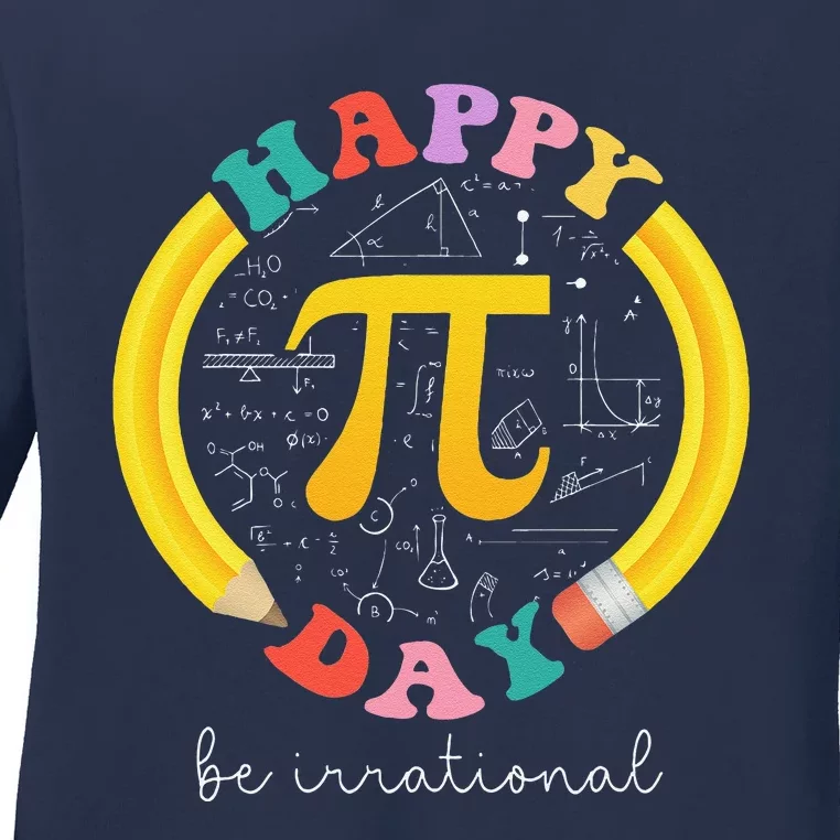 Happy Pi Day Be Irrational Math Teacher Student Ladies Long Sleeve Shirt