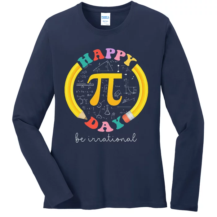 Happy Pi Day Be Irrational Math Teacher Student Ladies Long Sleeve Shirt