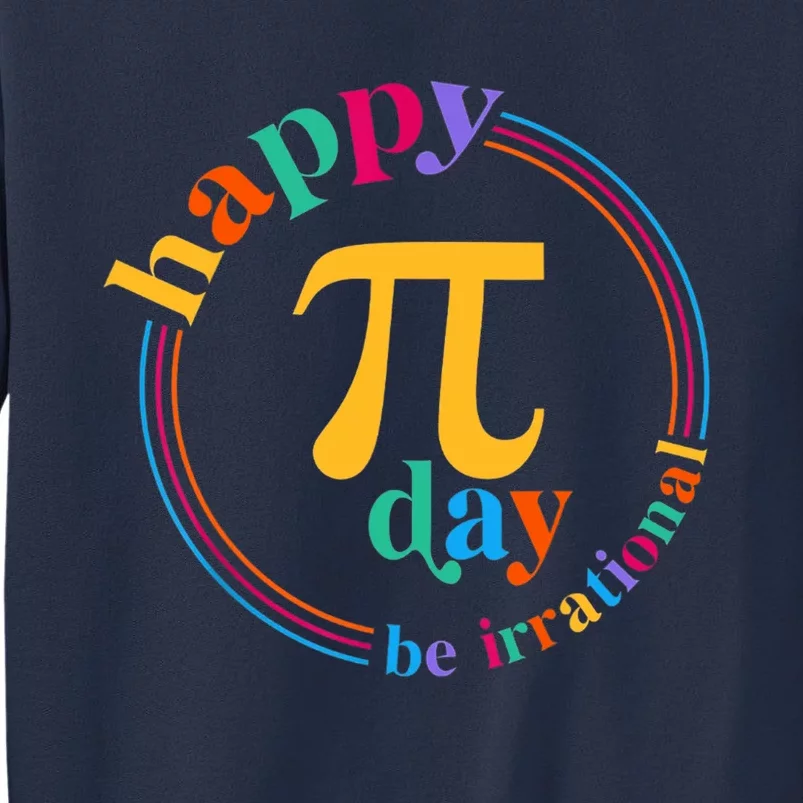 Happy Pi Day Be Irrational 3.14 Pi Day Funny Math Teacher Sweatshirt