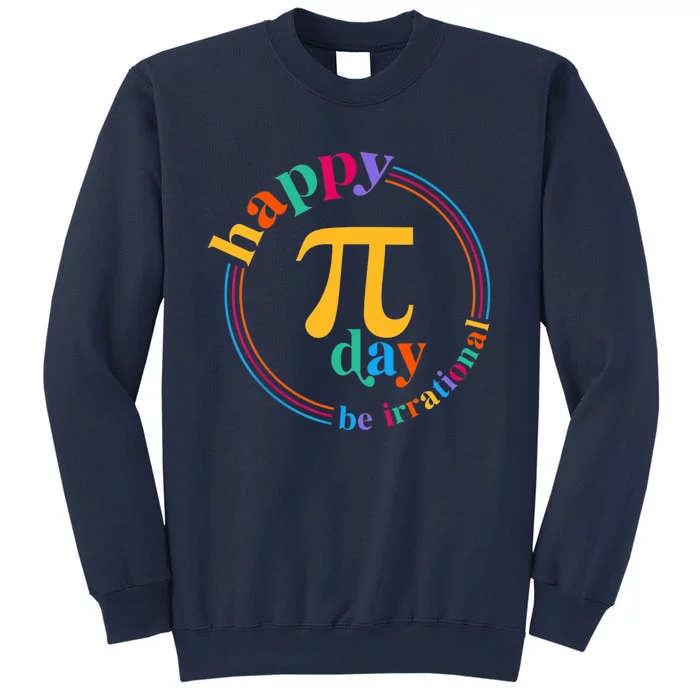 Happy Pi Day Be Irrational 3.14 Pi Day Funny Math Teacher Sweatshirt