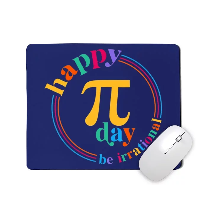 Happy Pi Day Be Irrational 3.14 Pi Day Funny Math Teacher Mousepad