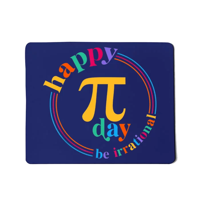 Happy Pi Day Be Irrational 3.14 Pi Day Funny Math Teacher Mousepad