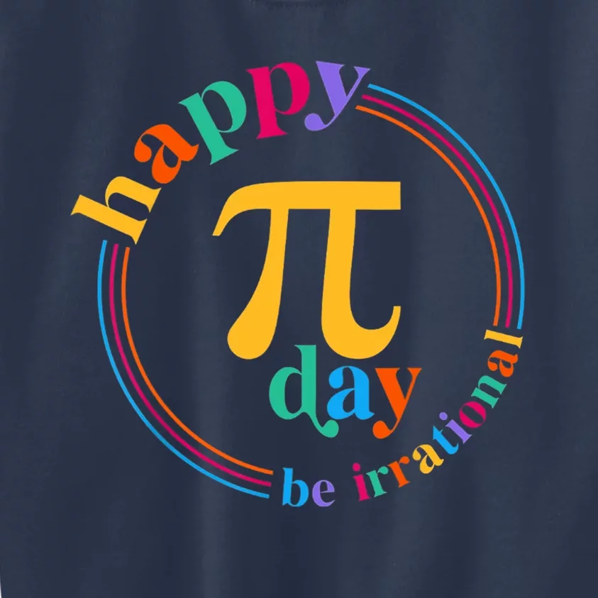 Happy Pi Day Be Irrational 3.14 Pi Day Funny Math Teacher Kids Sweatshirt