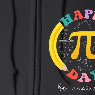 Happy Pi Day Be Irrational funny Math Teacher Full Zip Hoodie