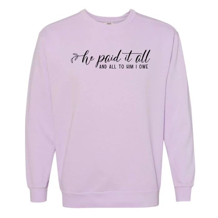 He Paid It All And All To Him I Owe Christian Garment-Dyed Sweatshirt