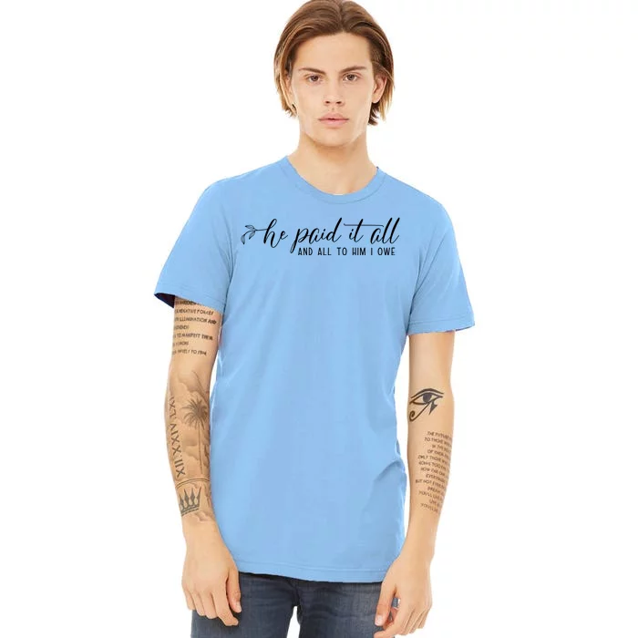 He Paid It All And All To Him I Owe Christian Premium T-Shirt