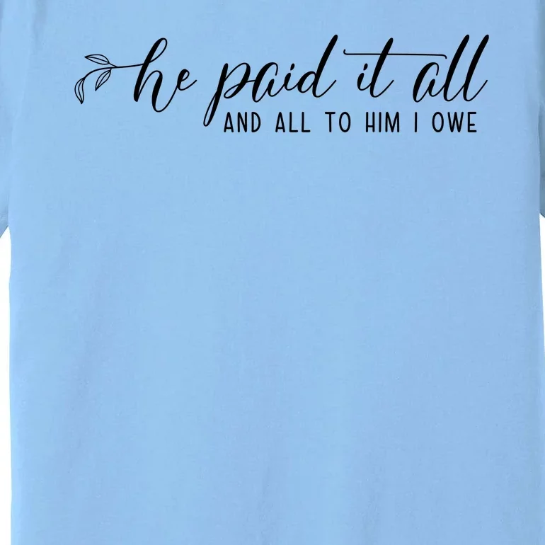 He Paid It All And All To Him I Owe Christian Premium T-Shirt