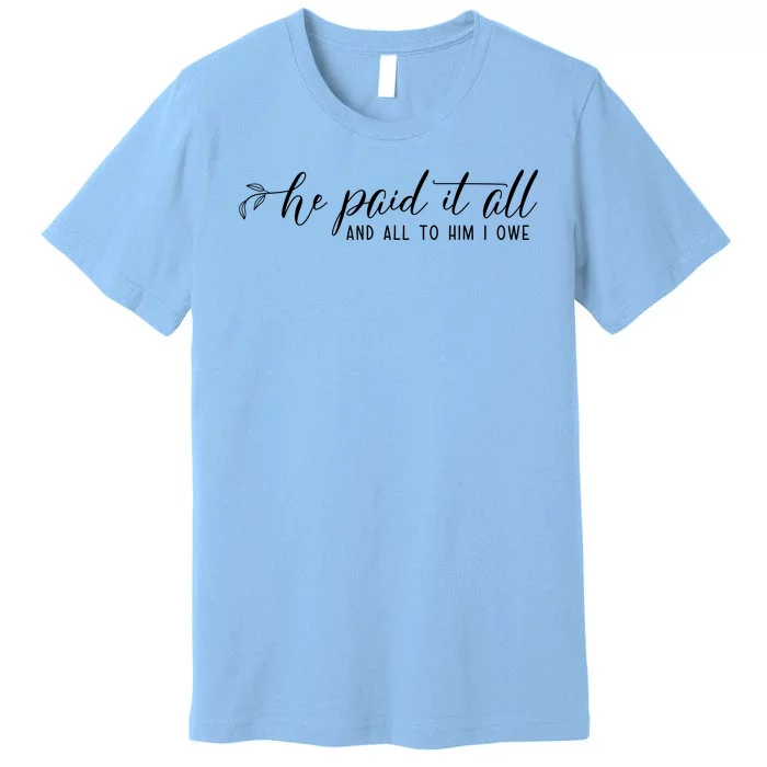 He Paid It All And All To Him I Owe Christian Premium T-Shirt