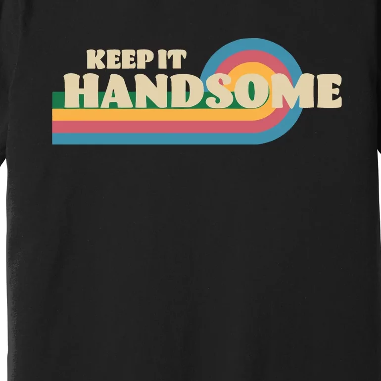 Handsome Podcast Keep It Handsome Premium T-Shirt