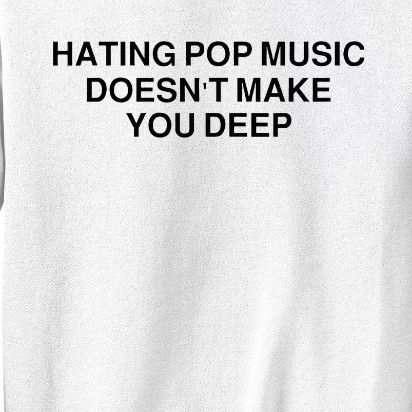 Hating Pop Music DoesnT Make You Deep Sweatshirt