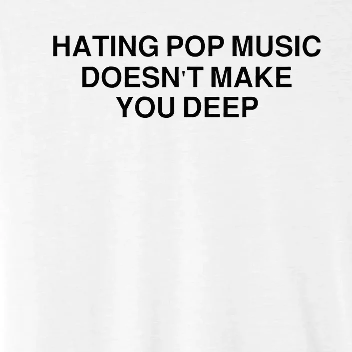 Hating Pop Music DoesnT Make You Deep ChromaSoft Performance T-Shirt