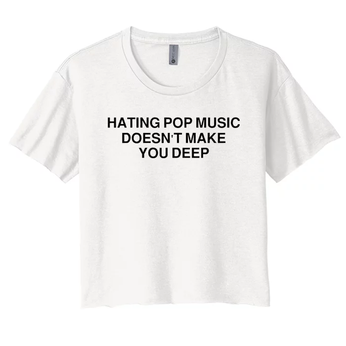 Hating Pop Music DoesnT Make You Deep Women's Crop Top Tee