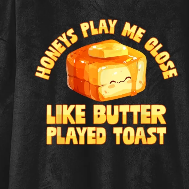 Honeys Play Me Close Like Butter Played Toast Hooded Wearable Blanket