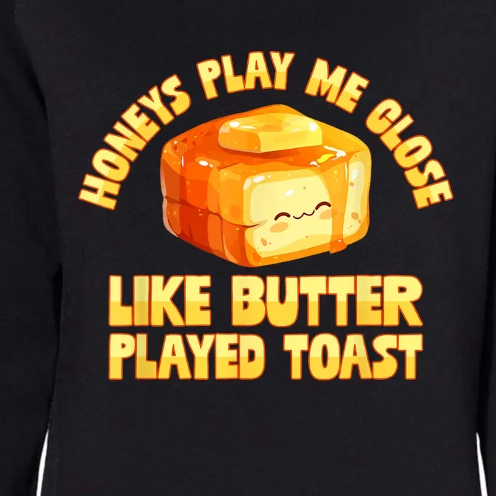 Honeys Play Me Close Like Butter Played Toast Womens California Wash Sweatshirt