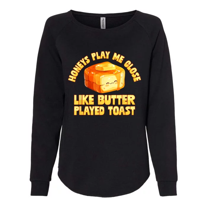 Honeys Play Me Close Like Butter Played Toast Womens California Wash Sweatshirt