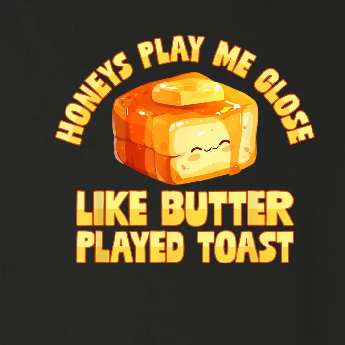 Honeys Play Me Close Like Butter Played Toast Toddler Long Sleeve Shirt