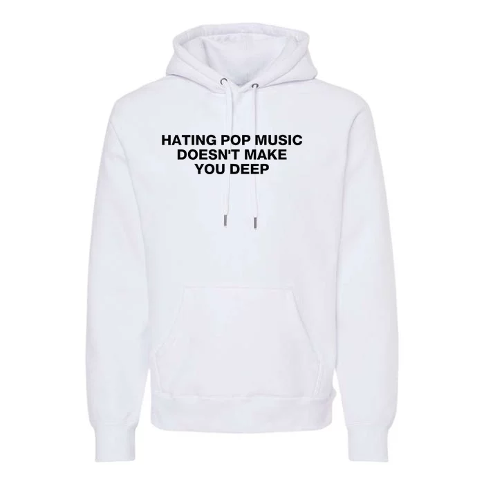 Hating Pop Music DoesnT Make You Deep Premium Hoodie