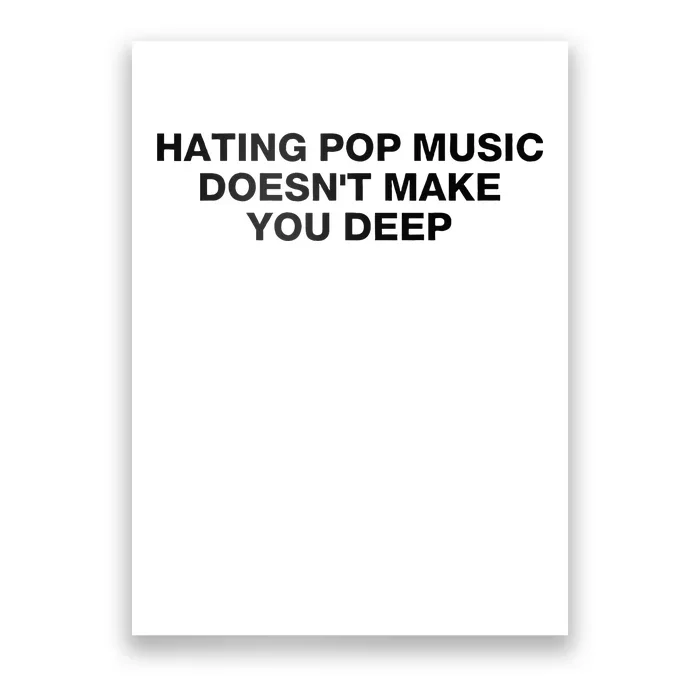 Hating Pop Music DoesnT Make You Deep Poster