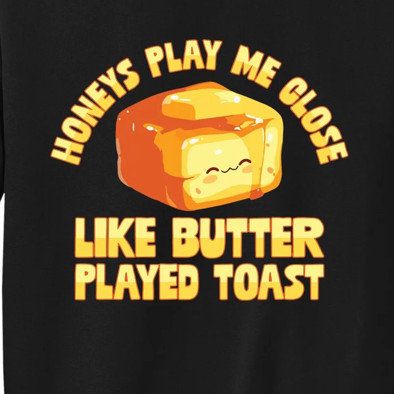 Honeys Play Me Close Like Butter Played Toast Sweatshirt