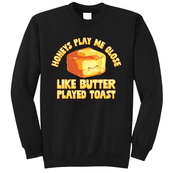 Honeys Play Me Close Like Butter Played Toast Sweatshirt