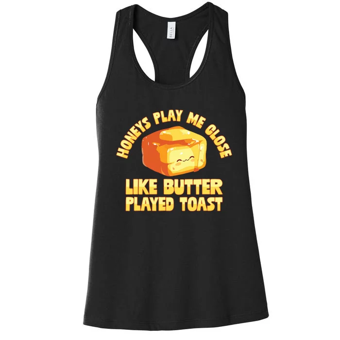 Honeys Play Me Close Like Butter Played Toast Women's Racerback Tank