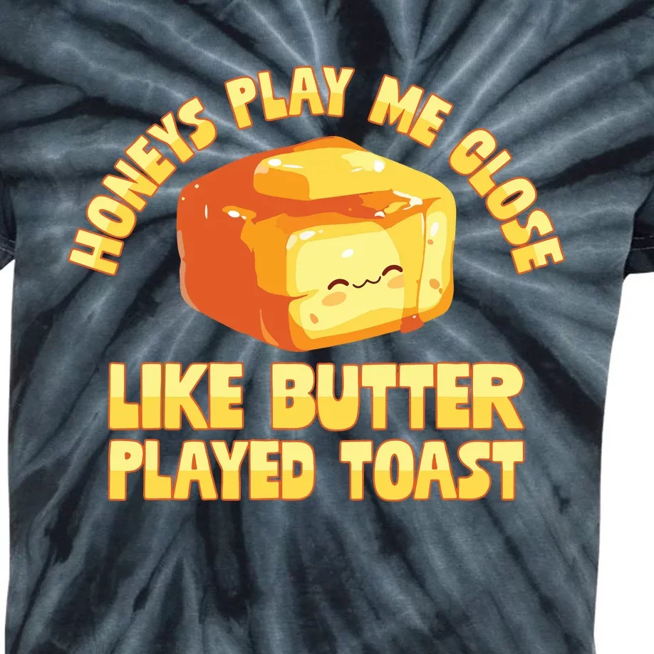 Honeys Play Me Close Like Butter Played Toast Kids Tie-Dye T-Shirt