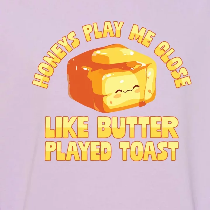 Honeys Play Me Close Like Butter Played Toast Garment-Dyed Sweatshirt