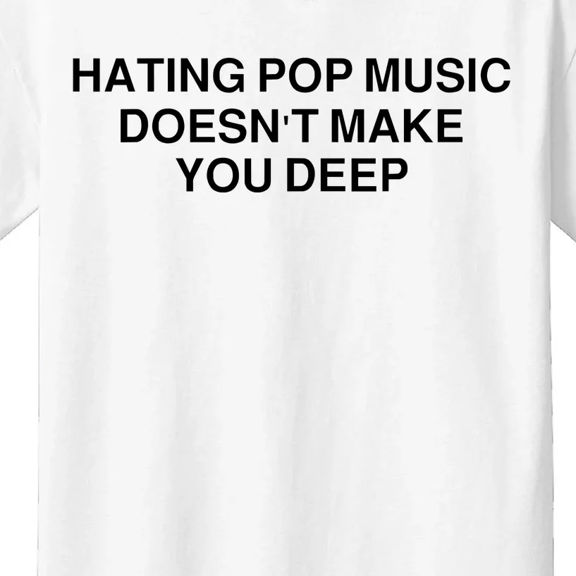 Hating Pop Music Doesn’T Make You Deep Kids T-Shirt