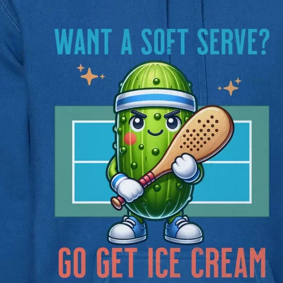 Humor Pickleball Pickle Want A Soft Serve Go Get Ice Cream Meaningful Gift Premium Hoodie