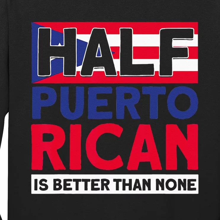 Half Puerto Rican Is Better Than None Puerto Rican Long Sleeve Shirt