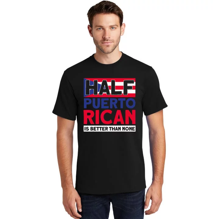 Half Puerto Rican Is Better Than None Puerto Rican Tall T-Shirt