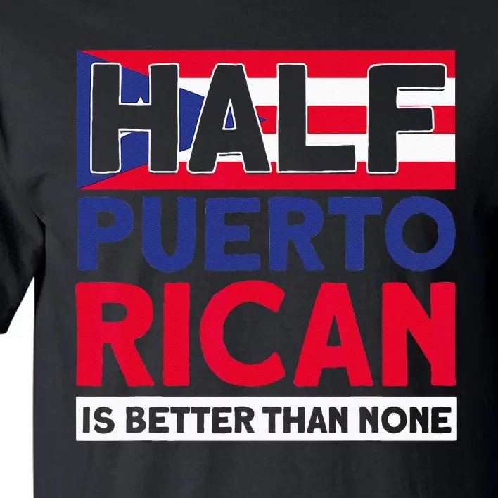 Half Puerto Rican Is Better Than None Puerto Rican Tall T-Shirt