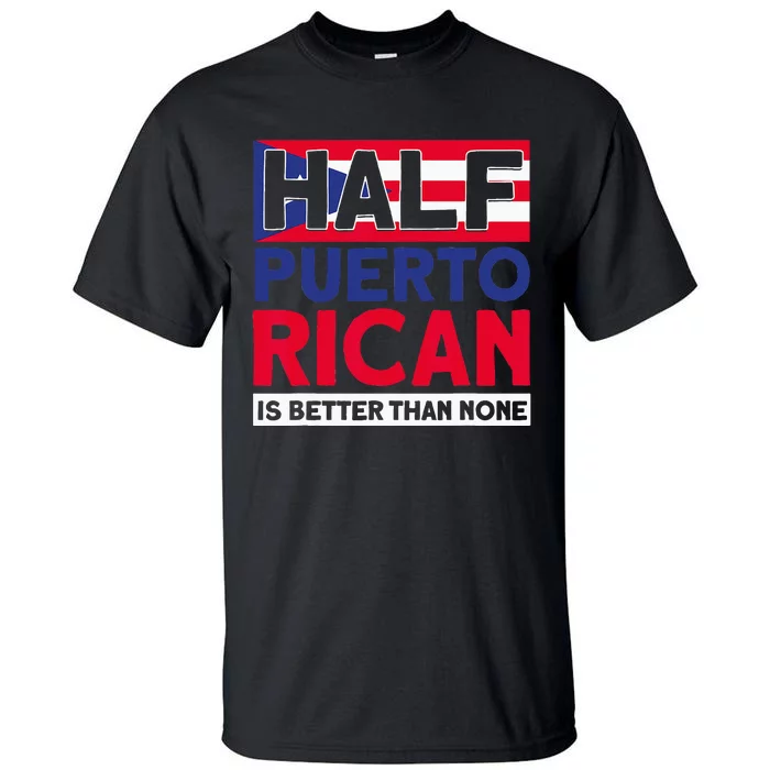 Half Puerto Rican Is Better Than None Puerto Rican Tall T-Shirt