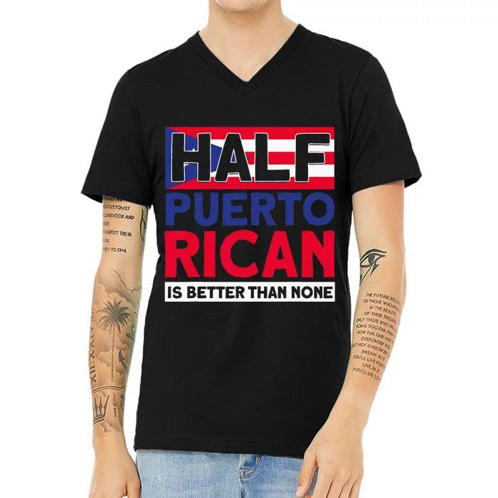 Half Puerto Rican Is Better Than None Puerto Rican V-Neck T-Shirt