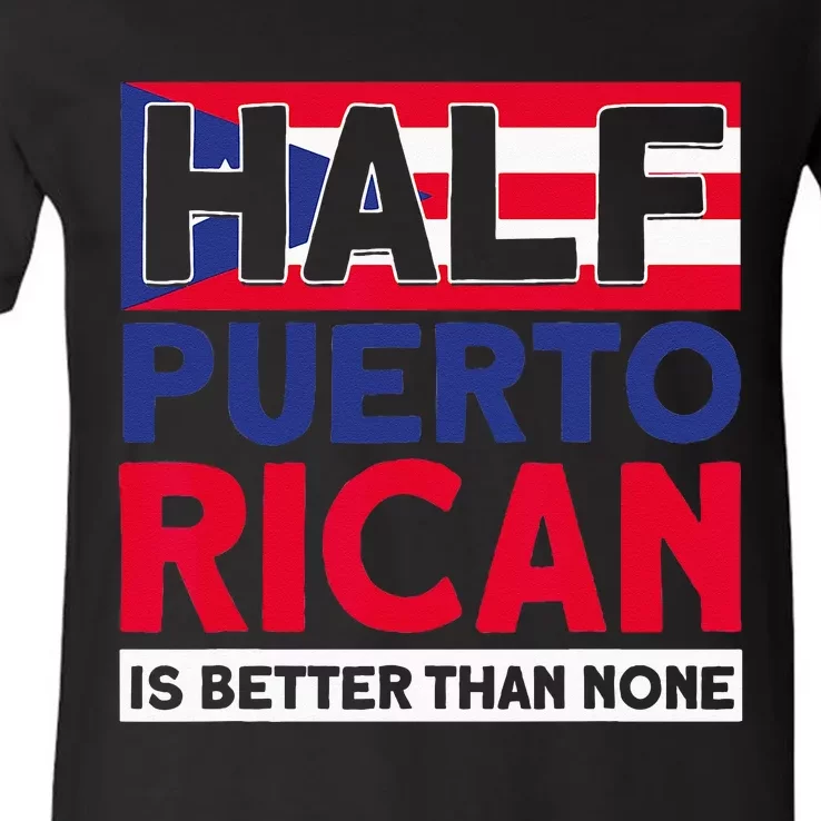 Half Puerto Rican Is Better Than None Puerto Rican V-Neck T-Shirt