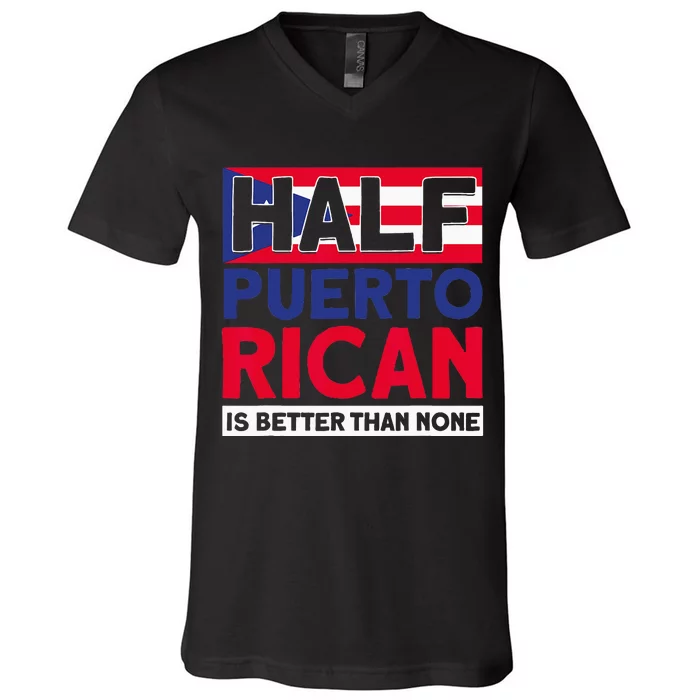 Half Puerto Rican Is Better Than None Puerto Rican V-Neck T-Shirt